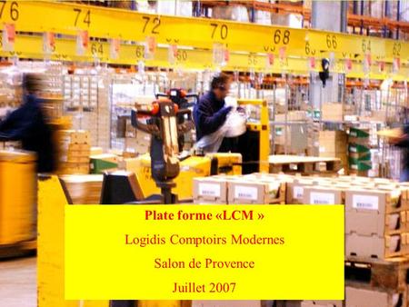 Plate forme «LCM » Logidis Comptoirs Modernes Salon de Provence Juillet 2007.
