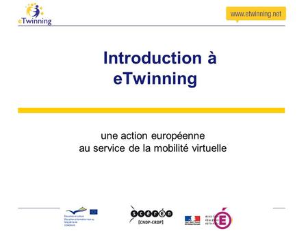 Introduction à eTwinning une action européenne au service de la mobilité virtuelle.