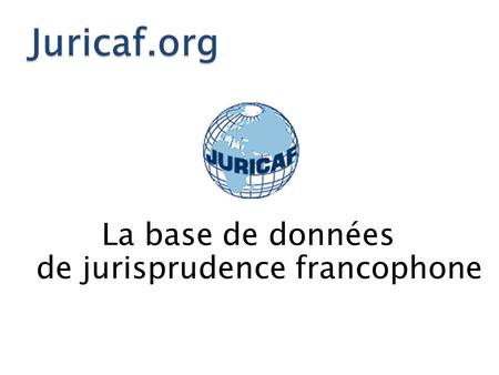La base de données de jurisprudence francophone.  Juricaf est composé de deux parties : - Le menu de gauche avec les différentes fonctions - La partie.