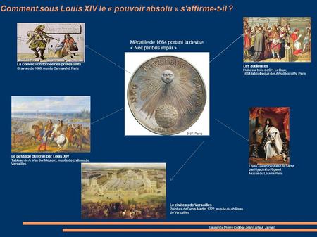 Comment sous Louis XIV le « pouvoir absolu » s'affirme-t-il ? Médaille de 1664 portant la devise « Nec pliribus impar » Les audiences Huile sur toile de.