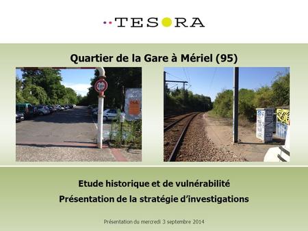 Etude historique et de vulnérabilité Présentation de la stratégie d’investigations Présentation du mercredi 3 septembre 2014 Quartier de la Gare à Mériel.