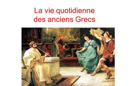La vie quotidienne des anciens Grecs. La vie quotidienne des anciens Grecs (suite1) ● Dans la Grèce Antique, la vie quotidienne pouvait être très différente.