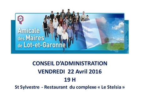CONSEIL D’ADMINISTRATION VENDREDI 22 Avril 2016 19 H St Sylvestre - Restaurant du complexe « Le Stelsia »