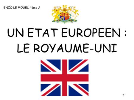 ENZO LE MOUËL 4ème A UN ETAT EUROPEEN : LE ROYAUME-UNI 1.