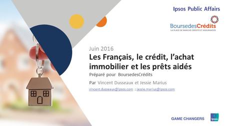 1 Préparé pour Par Les Français, le crédit, l’achat immobilier et les prêts aidés BoursedesCrédits Juin 2016 Vincent Dusseaux et Jessie Marius