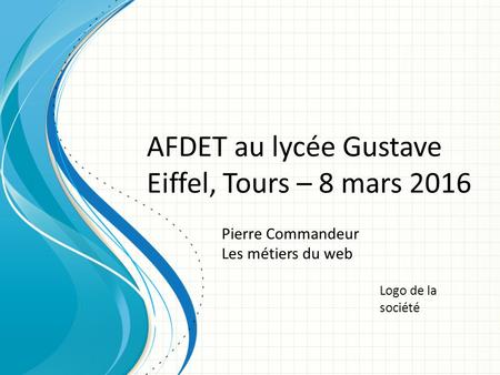 Logo de la société AFDET au lycée Gustave Eiffel, Tours – 8 mars 2016 Pierre Commandeur Les métiers du web.