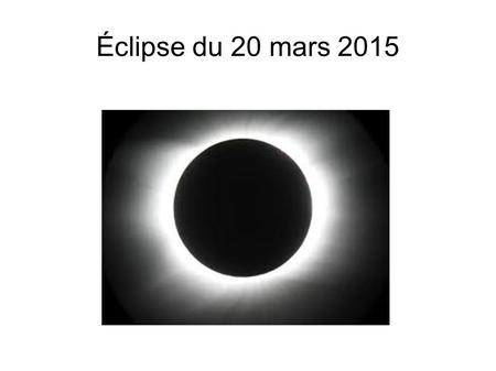 Éclipse du 20 mars 2015. Schéma de l'éclipse solaire et définition ● Une éclipse solaire est la lune qui passe entre le soleil et la Terre. La lune est.