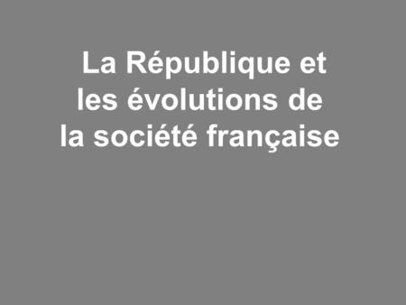 La République et les évolutions de la société française.