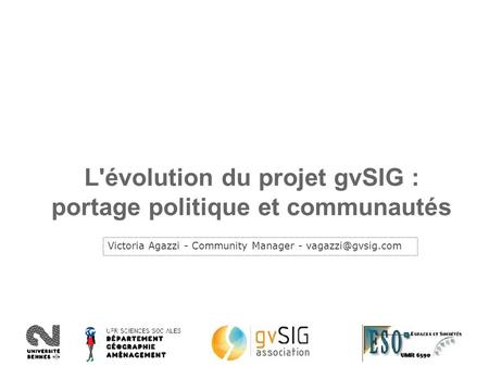 L'évolution du projet gvSIG : portage politique et communautés Victoria Agazzi - Community Manager -