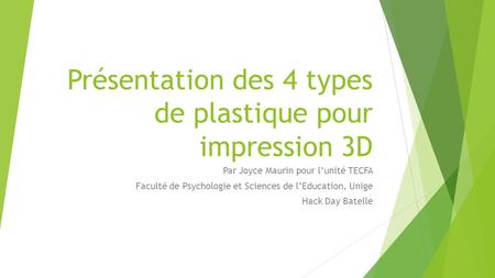 Présentation des 4 types de plastique pour impression 3D Par Joyce Maurin pour l’unité TECFA Faculté de Psychologie et Sciences de l’Education, Unige Hack.
