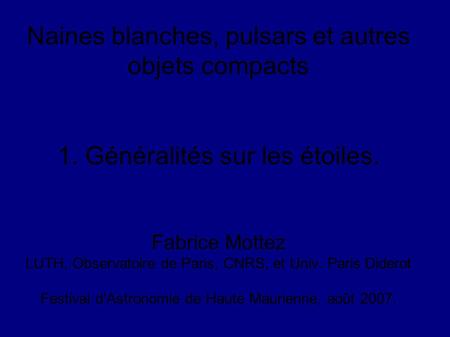 Naines blanches, pulsars et autres objets compacts 1. Généralités sur les étoiles. Fabrice Mottez LUTH, Observatoire de Paris, CNRS, et Univ. Paris Diderot.