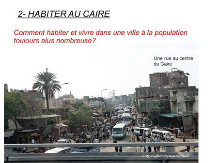 2- HABITER AU CAIRE Comment habiter et vivre dans une ville à la population toujours plus nombreuse? Une rue au centre du Caire.