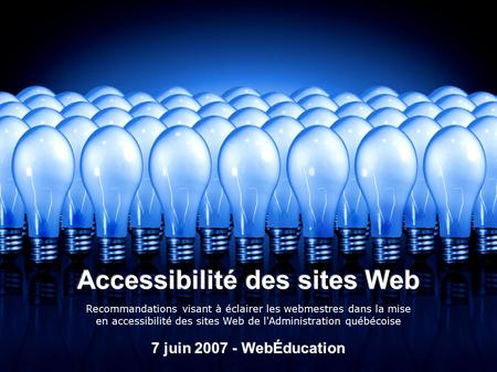 Présenté par AccessibilitéWeb dans le cadre du WebÉducation de juin 2007 Déposé intégralement sous licence Paternité 2.5, Creative Commons Permalien :