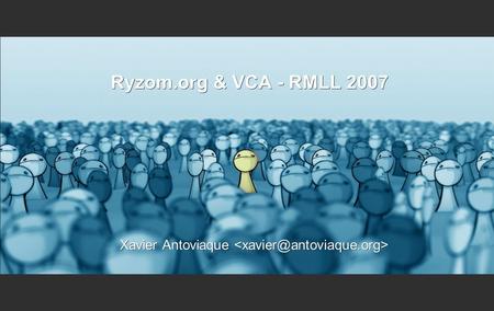 Ryzom.org & VCA - RMLL 2007 Xavier Antoviaque Xavier Antoviaque.