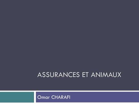 ASSURANCES ET ANIMAUX Omar CHARAFI. Sommaire 1. Existe-t-il un marché en France pour l’assurance à destination des animaux de compagnie ? 2. Le produit.