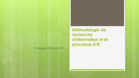 Méthodologie de recherche d’information et le processus d’IE Professeur Amos DAVID.