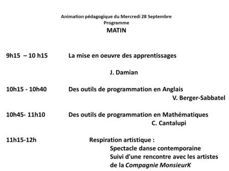 Animation pédagogique du Mercredi 28 Septembre Programme MATIN 9h15 – 10 h15La mise en oeuvre des apprentissages J. Damian 10h15 - 10h40 Des outils de.