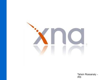 Tahsin Rossanaly - IR3. Plan de la présentation ● Présentation de XNA ● Architecture et fonctionnement de XNA ● Éléments d'architecture d'un jeu ● Interaction.