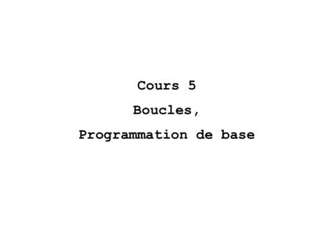 Cours 5 Boucles, Programmation de base. Boucles et Tests for( in ) { } while( ) { } Exemple: x=rep(5,0) for (i in 1:5) x[i]=2*i+1 Les fonctions du type.