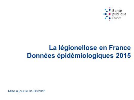 La légionellose en France Données épidémiologiques 2015 Mise à jour le 01/06/2016.