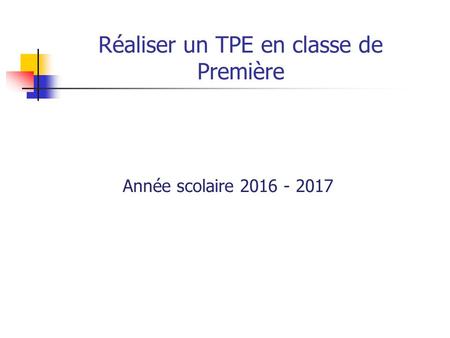 Réaliser un TPE en classe de Première Année scolaire 2016 - 2017.
