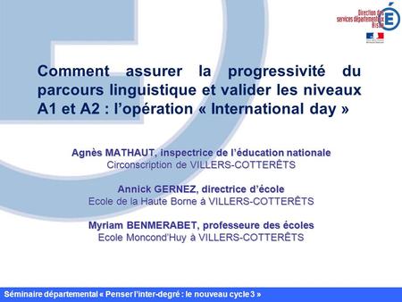 Comment assurer la progressivité du parcours linguistique et valider les niveaux A1 et A2 : l’opération « International day » Agnès MATHAUT, inspectrice.