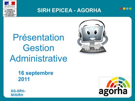 SIRH EPICEA - AGORHA Présentation Gestion Administrative 16 septembre 2011 SG-SRH- MISIRH.