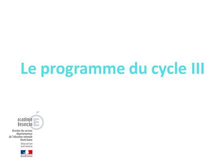Le programme du cycle III Collèges Faverney, Jussey et Scey-sur-Saône Écoles du secteur 09 mars 2016.