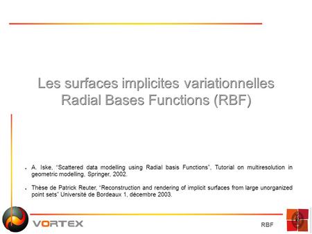 RBF Les surfaces implicites variationnelles Radial Bases Functions (RBF) ● A. Iske, “Scattered data modelling using Radial basis Functions”, Tutorial on.
