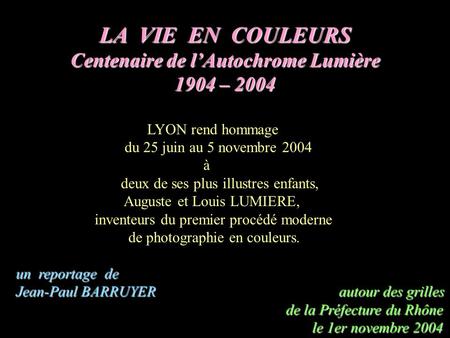 LA VIE EN COULEURS Centenaire de l’Autochrome Lumière 1904 – 2004 LYON rend hommage du 25 juin au 5 novembre 2004 à deux de ses plus illustres enfants,