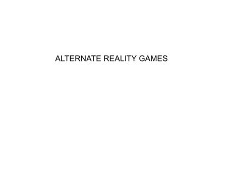 ALTERNATE REALITY GAMES. Definition : A trans-media genre of interactive fiction using multiple delivery and communications media, including television,