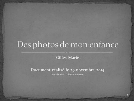 Gilles Marie Document réalisé le 29 novembre 2014 Pour le site : Gilles-Marie.com 1.
