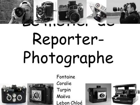 Le métier de Reporter- Photographe Fontaine Coralie Turpin Maëva Lebon Chloé.