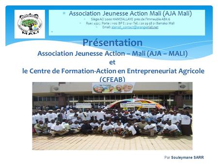 Association Jeunesse Action Mali (AJA Mali)  Siège ACI 2000 HAMDALLAYE près de l’immeuble ABK 6  Rue : 432 ; Porte : 1102 BP E : 2141 Tél. : 20 29.