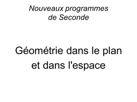 Nouveaux programmes de Seconde Géométrie dans le plan et dans l'espace.