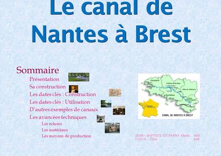 Le canal de Nantes à Brest  Présentation  Sa construction  Les dates clés : Construction  Les dates clés : Utilisation  D’autres exemples de canaux.