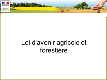 Loi d'avenir agricole et forestière. Éléments de cadrage ● Une crise et des défis ➔ Crises alimentaires de 2007/2008 et 2010 ➔ Conserver une base productive.
