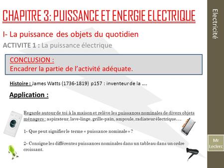 Mr Leclerc Electricité CHAPITRE 3: PUISSANCE ET ENERGIE ELECTRIQUE I- La puissance des objets du quotidien ACTIVITE 1 : La puissance électrique CONCLUSION.