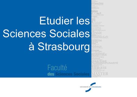 Etudier les Sciences Sociales à Strasbourg. La Faculté des Sciences Sociales Etudier les Sciences Sociales à Strasbourg La Faculté des Sciences Sociales.