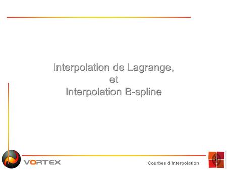 Courbes d'Interpolation Interpolation de Lagrange, et Interpolation B-spline.