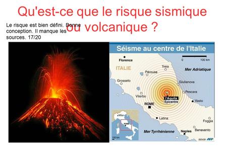 Qu'est-ce que le risque sismique ou volcanique ? Le risque est bien défini. Bonne conception. Il manque les sources. 17/20.