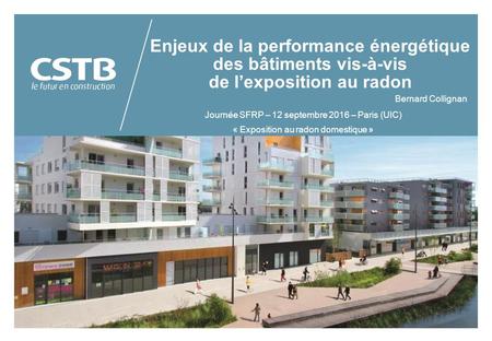 Enjeux de la performance énergétique des bâtiments vis-à-vis de l’exposition au radon Journée SFRP – 12 septembre 2016 – Paris (UIC) « Exposition au radon.