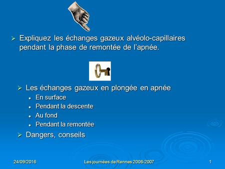24/09/2016 Les journées de Rennes 2006-2007 1  Expliquez les échanges gazeux alvéolo-capillaires pendant la phase de remontée de l’apnée.  Les échanges.