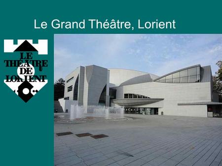 Le Grand Théâtre, Lorient. Historique ● Le bâtiment était au début un cinéma (1947) qui fut ensuite rénové pour qu'il devienne un théâtre(1988). Le théâtre.