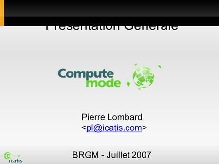 Présentation Générale Pierre Lombard BRGM - Juillet 2007 Mise à jour : 2007-07-04 13:30.