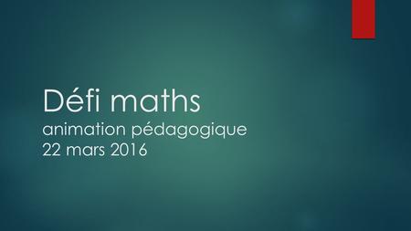 Défi maths animation pédagogique 22 mars 2016. Défi maths junior  Un site dédié :   Protocole  Inscription.