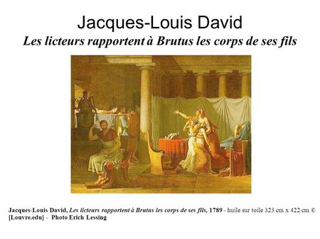 Jacques-Louis David, Les licteurs rapportent à Brutus les corps de ses fils, 1789 - huile sur toile 323 cm x 422 cm © [Louvre.edu] - Photo Erich Lessing.