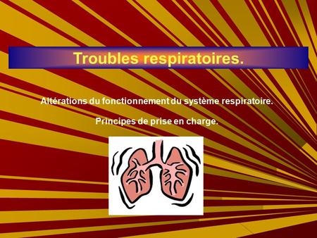 Troubles respiratoires. Altérations du fonctionnement du système respiratoire. Principes de prise en charge.