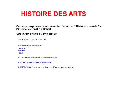 HISTOIRE DES ARTS Oeuvres proposées pour présenter l’épreuve ” Histoire des Arts ” au Diplôme National du Brevet Choisir un artiste ou une œuvre INTRODUCTION.
