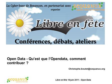 Libre en fête 18 juin 2011 – Open Data Open Data - Qu’est que l’Opendata, comment contribuer ?